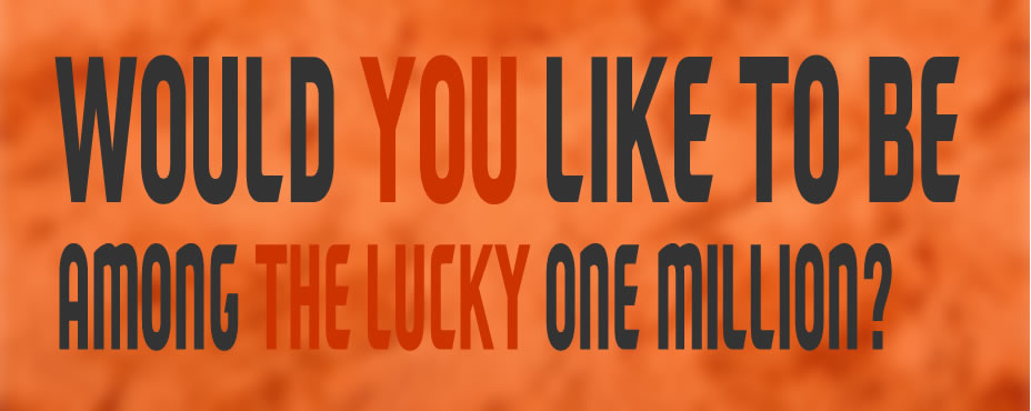 Do you want to be one of the lucky one million?
